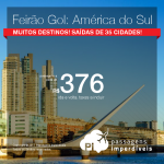 Super Feirão Gol: Passagens para vários destinos da <b>AMÉRICA DO SUL</b>, com valores a partir de R$ 376, ida e volta; a partir de R$ 674, ida e volta, COM TAXAS INCLUÍDAS, em até 6x sem juros! Saídas de 35 cidades brasileiras!