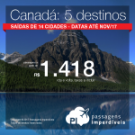 MUITO BOM! Promoção de Passagens para o <b>Canadá: Edmonton, Kelowna, Ottawa, Quebec, Toronto</b>! A partir de R$ 1.418, ida e volta; a partir de R$ 1.806, ida e volta, COM TAXAS INCLUÍDAS!