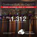 Continua! Passagens para os EUA: <b>Chicago, Los Angeles, Miami, Nova York, Washington</b>! A partir de R$ 1.312, ida e volta; a partir de R$ 1.784, ida e volta, COM TAXAS INCLUÍDAS, em até 6x sem juros! Datas até Dez/2017!