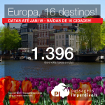 Promoção de Passagens para 16 destinos da <b>EUROPA</b>: ALEMANHA: Berlim, Frankfurt, Munique; ESPANHA: Barcelona, Ibiza, Madri; FRANÇA: Paris; HOLANDA: Amsterdam; ITÁLIA: Milão, Roma, Veneza; PORTUGAL: Lisboa, Porto; INGLATERRA: Londres ou SUÍÇA: Genebra, Zurique! A partir de R$ 1.396, ida+volta; R$ 1.892, C/TAXAS, em até 10x sem juros!