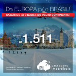 Tá na <b>EUROPA</b> e quer vir <b>PARA O BRASIL</b>? Aproveite a promoção de passagens saindo de 33 cidades do Velho Continente para 06 destinos brasileiros! Valores a partir de R$ 1.511, ida e volta, COM TAXAS INCLUÍDAS! Datas até Jan/18!