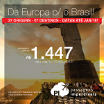 Imperdível! Da <b>Europa para o Brasil</b>! Saídas de 37 origens do Velho Continente para 07 cidades brasileiras! Valores a partir de R$ 1.477, ida e volta, C/TAXAS INCLUÍDAS! Datas até Jan/18 – inclusive NATAL e ANO NOVO!