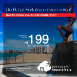 Promoção de Passagens para <b>FORTALEZA saindo do Rio de Janeiro</b>; e do <b>RIO DE JANEIRO para Fortaleza</b>! A partir de R$ 199, ida e volta, com datas para viajar em Abril/2017!