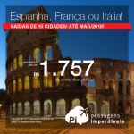 Passagens para 25 destinos da Europa! Vá para a <b>ESPANHA</b>, <b>FRANÇA</b> ou <b>ITÁLIA</b>! A partir de R$ 1.757, ida e volta, COM TAXAS INCLUÍDAS, em até 10x sem juros! Datas até Março/2018, saindo de 10 cidades brasileiras!