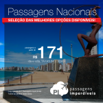 Seleção de <b>PASSAGENS NACIONAIS</b> em promoção! Valores a partir de R$ 171, ida e volta, COM TAXAS INCLUÍDAS!