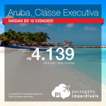 Seleção de Passagens para <b>ARUBA</b> em Classe Executiva! A partir de R$ 4.139, ida e volta, COM TAXAS INCLUÍDAS, em até 6x sem juros! Saídas de 12 cidades brasileiras!