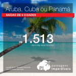 Ainda dá tempo! Passagens para o <b>CARIBE</b>! <b>Aruba, Cuba ou Panamá</b>! A partir de R$ 1.513, ida e volta, COM TAXAS INCLUÍDAS!