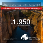 Passagens para a <b>África do Sul: Joanesburgo</b>, com opções de <b>VOO DIRETO</b>! A partir de R$ 1.950, ida e volta, COM TAXAS INCLUÍDAS, em até 4x sem juros! Datas até Março/2018, saindo de 18 cidades!