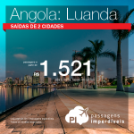 Promoção de Passagens para <b>Angola: Luanda</b>! A partir de R$ 1.521, ida e volta, COM TAXAS INCLUÍDAS!