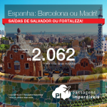 Promoção de Passagens para <b>ESPANHA: Barcelona ou Madri</b>, saindo de Salvador ou Fortaleza! A partir de R$ 2.062, ida e volta, COM TAXAS INCLUÍDAS, em até 10x sem juros!