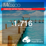 Passagens em promoção para o México: Cancun, com valores a partir de R$ 1.716, ida e volta, C/ TAXAS INCLUÍDAS! Até Abril/18, incluindo feriados! Até 6x SEM JUROS!