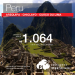 Passagens em promoção para o Peru: Arequipa; Chiclayo; Cusco ou Lima, com valores a partir de R$ 1.064, ida e volta, C/ TAXAS INCLUÍDAS! Até 6x SEM JUROS! Datas até Abril/2018, inclusive Feriados!