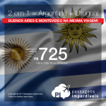 <b>2 em 1</b> = ARGENTINA + URUGUAI! Vá para <b>BUENOS AIRES + MONTEVIDEO</b>, pagando a partir de R$ 725, TODOS OS TRECHOS, com taxas, em até 12x sem juros! Datas até Maio/2018, saindo de 9 cidades brasileiras!