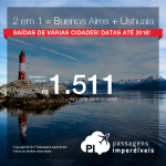 2 em 1 = Buenos Aires + Ushuaia! Valores a partir de R$ 1.511, TODOS OS TRECHOS, com taxas, em até 12x sem juros! Datas até 2018!