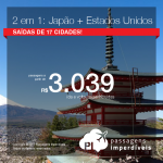 2 em 1= Promoção de passagens para o <b>Japão + Estados Unidos</b>: Tokyo ou Nagoya ou Osaka + São Francisco! A partir de R$ 3.039, ida e volta, COM TAXAS! Saídas de 17 cidades. Datas de Agosto à Novembro/17.