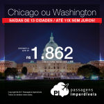 Passagens em promoção para os Estados Unidos: Chicago ou Washington, com saídas de 13 cidades e valores a partir de R$ 1.862, ida e volta, C/ TAXAS INCLUÍDAS! Até 11x SEM JUROS!