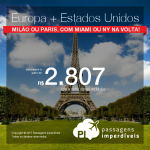 EUROPA e Estados Unidos na mesma viagem!: De São Paulo para <b>Milão ou Paris</b>, passando em <b>Miami ou Nova York na volta</b>! A partir de R$ 2.807, ida e volta, TODOS OS TRECHOS, em até 5x sem juros! Datas até 2018!