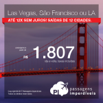 Passagens para <b>LAS VEGAS, LOS ANGELES ou SAN FRANCISCO</b>, a partir de R$ 1.807, ida e volta, c/taxas, em até 12x sem juros! Datas até 2018, inclusive Black Friday e Carnaval! Saídas de 12 cidades!