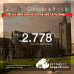 Promoção de Passagens 2 em 1: <b>CANADÁ + IRLANDA! Escolha entre Montreal + Dublin; Ottawa + Dublin; ou Toronto + Dublin; </b>! A partir de R$ 2.778, ida e volta, COM TAXAS INCLUÍDAS! Até 10x SEM JUROS! Datas até Abril/2018.