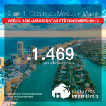 Promoção de Passagens 2 em 1= <b>Cidade do México + Miami</b>! A partir de R$ 1.469, ida e volta, COM TAXAS! Até 5x SEM JUROS! Datas até Novembro/2017. Saídas de 30 cidades.