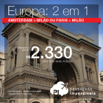 Promoção de Passagens 2 em 1: EUROPA! Escolha entre <b>Amsterdam + Milão</b> ou <b>Paris + Milão</b>! A partir de R$ 2.330, TODOS OS TRECHOS, COM TAXAS INCLUÍDAS! Até 10x SEM JUROS!  Datas até Março/2018.