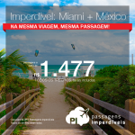 IMPERDÍVEL! <b> 2 passagens pelo preço 1: MIAMI + CIDADE DO MÉXICO!</b>! A partir de R$ 1.475, TODOS OS TRECHOS, COM TAXAS INCLUÍDAS, em 5x sem juros! Datas até Novembro/2017!