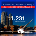 3 em 1: América do Sul: Passagens para <b>BUENOS AIRES + MONTEVIDEO + SANTIAGO</b>! Na mesma viagem, na mesma reserva! A partir de R$ 1.231, TODOS OS TRECHOS, com taxas, em até 12x sem juros! Saídas de 7 cidades, com datas até 2018!