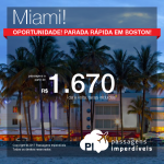 Oportunidade! Promoção de Passagens para <b>MIAMI</b>, com parada de poucas horas em Boston! A partir de R$ 1.670, ida e volta, COM TAXAS INCLUÍDAS, em até 5x sem juros! Boas opções de datas!