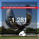 Promoção de Passagens 3 em 1 = <b>Buenos Aires + Montevideo + Santiago</b>! A partir de R$ 1.281, TODOS OS TRECHOS, COM TAXAS INCLUÍDAS! Até 12x SEM JUROS! Datas até Setembro/2018.