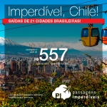 Imperdível! Passagens para o <b>CHILE: Santiago</b>, saindo de 19 cidades brasileiras! Datas até 2018! A partir de R$ 557, ida e volta, COM TAXAS INCLUÍDAS, em até 6x sem juros!