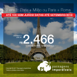 Promoção de Passagens 2 em 1 = <b>Paris + Milão ou Paris + Roma</b>! A partir de R$ 2.466, TODOS OS TRECHOS, COM TAXAS INCLUÍDAS! Até 10x SEM JUROS! Datas até Setembro/2018.