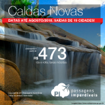 Promoção de Passagens para <b>Caldas Novas</b>! A partir de R$ 473, ida e volta, COM TAXAS! Até 6x SEM JUROS! Datas até Agosto/2018. Saídas de 19 origens.