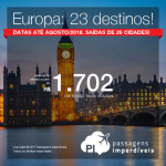 Seleção de Passagens para a <b>Europa: 23 destinos!</b>! A partir de R$ 1.701, ida e volta, COM TAXAS INCLUÍDAS! Até 12x SEM JUROS! Datas até Agosto/2018. Saídas de 26 cidades.