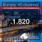 Passagens em promoção para a <b>EUROPA: 40 destinos! </b>Com valores a partir de R$ 1.820, ida e volta, C/ TAXAS INCLUÍDAS! Até 10x SEM JUROS! Datas até Novembro/2018. 13 origens!