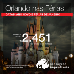 OPORTUNIDADE! Passagens  para ORLANDO no ANO NOVO e/ou FÉRIAS DE JANEIRO! A partir de R$ 2.451, ida e volta, COM TAXAS!