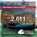 Passagens 2 em 1 <b>Europa</b> – Amsterdam + Roma ou Veneza! A partir de R$ 2.611, todos os trechos, COM TAXAS! Saídas de SP, Rio ou Fortaleza!