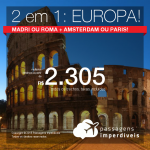 Promoção de Passagens 2 em 1: EUROPA! <b>Madri ou Roma + Amsterdam ou Paris</b>, na mesma viagem, na mesma passagem! Valores a partir de R$ 2.305, todos os trechos, COM TAXAS, em até 12x sem juros!