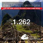 Promoção de Passagens 2 em 1 Peru – <b>Lima + Cusco</b>! A partir de R$ 1.262, todos os trechos, COM TAXAS! Até 10x SEM JUROS! Opções para Ano Novo!