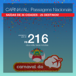 Passagens Nacionais para o <b>CARNAVAL</b>: Belo Horizonte, Brasilia, Cabo Frio, Curitiba, Florianopolis, Fortaleza, Maceió, Natal, Porto Seguro, Recife, Rio de Janeiro, Salvador, São Paulo e mais</b>! A partir de R$ 216, ida e volta, COM TAXAS INCLUÍDAS!