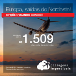 Passagens para a <b>EUROPA</b>, saindo do Nordeste! A partir de R$ 1.509, ida e volta, COM TAXAS INCLUÍDAS, voando Condor!