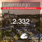 Promoção de Passagens para <b>Luxemburgo</b>! A partir de R$ 2.332, ida e volta, COM TAXAS! Até 10x SEM JUROS! Datas até Maio/2018.