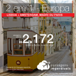 Promoção de Passagens 2 em 1 – <b>Lisboa + Amsterdam, Madri ou Paris</b>! A partir de R$ 2.172, todos os trechos, COM TAXAS! Até 10x SEM JUROS! Datas até Novembro/2018!