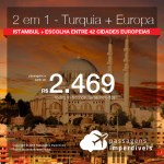 Promoção de Passagens 2 em 1 – <b>Vá para Istambul + Escolha entre 42 cidades europeias</b>! A partir de R$ 2.469, todos os trechos, COM TAXAS! Até 5x SEM JUROS! Datas até Dezembro/2018.