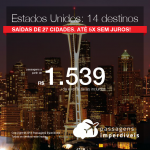 Promoção de Passagens para os <b>Estados Unidos</b>! A partir de R$ 1.539, ida e volta, COM TAXAS INCLUÍDAS! Até 5x SEM JUROS! Escolha entre 14 destinos. Saídas de 27 origens. Datas até Dezembro/2018.