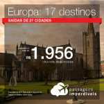 Passagens em promoção para a EUROPA: Berlim, Madri, Paris, Dublin, Milão, Lisboa, Londres e outros, com valores a partir de R$ 1.956, ida e volta, C/ TAXAS INCLUÍDAS! Até 3x SEM JUROS. Datas até Dezembro/2018. 27 origens!