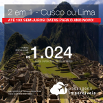 Promoção de Passagens 2 em 1 para o Peru – Escolha entre <b>Cusco ou Lima</b>! A partir de R$ 1.024, todos os trechos, COM TAXAS! Até 10x SEM JUROS! Datas inclusive no Ano Novo!