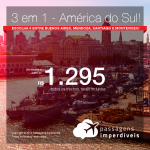 Promoção de Passagens 3 em 1 – Escolha 3 destinos entre <b> Buenos Aires, Mendoza, Santiago e Montevideo </b>! A partir de R$ 1.295, todos os trechos, COM TAXAS! Até 12x SEM JUROS! Datas até Janeiro/19.