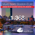 Muito bom! Promoção de Passagens para <b>BOSTON</b>, Estados Unidos! A partir de R$ 1.368, ida+volta, C/TAXAS, em até 5x sem juros! Datas até Janeiro/2019! Opções para o Natal/Ano Novo, a partir de R$ 2.196, ida+volta, C/ TAXAS!