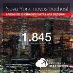 Novos trechos! Promoção de Passagens para <b>NOVA YORK</b>! A partir de R$ 1.845, ida e volta, COM TAXAS INCLUÍDAS, em até 6x sem juros! Saídas de 10 cidades, com datas até Dezembro/2018!