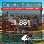 Promoção de Passagens para a <b>Espanha: 8 destinos</b>! A partir de R$ 1.881, ida e volta, COM TAXAS INCLUÍDAS! Até 10x SEM JUROS! Datas até Abril/2019. Saídas de 12 origens.